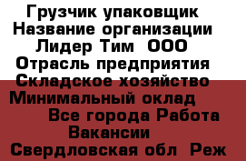 Грузчик-упаковщик › Название организации ­ Лидер Тим, ООО › Отрасль предприятия ­ Складское хозяйство › Минимальный оклад ­ 16 000 - Все города Работа » Вакансии   . Свердловская обл.,Реж г.